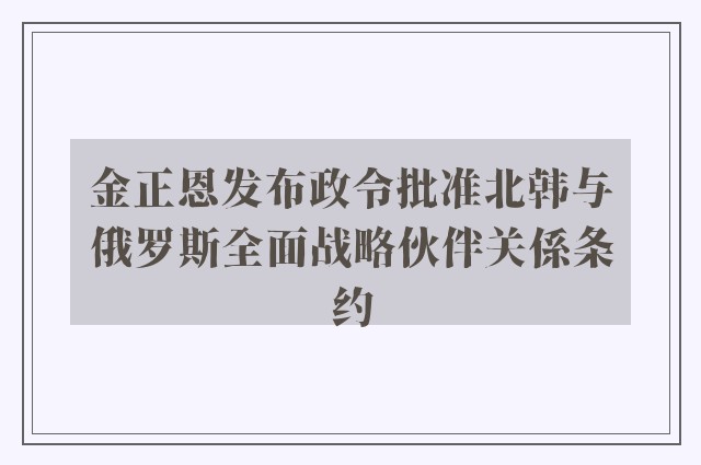 金正恩发布政令批准北韩与俄罗斯全面战略伙伴关係条约