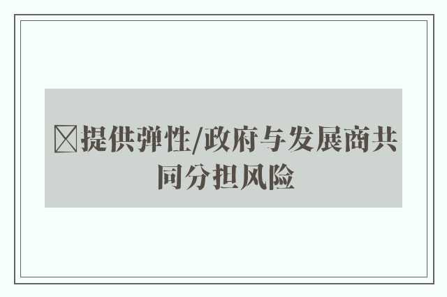 ﻿提供弹性/政府与发展商共同分担风险