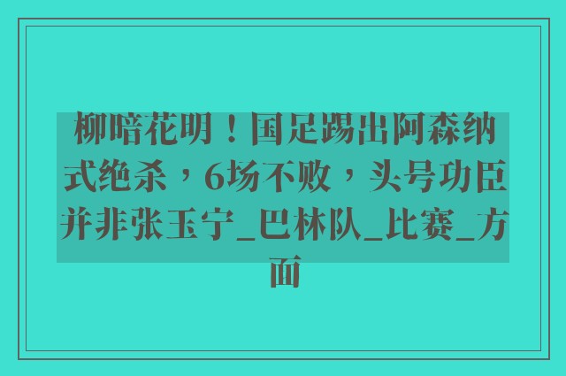 柳暗花明！国足踢出阿森纳式绝杀，6场不败，头号功臣并非张玉宁_巴林队_比赛_方面