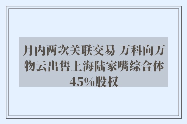 月内两次关联交易 万科向万物云出售上海陆家嘴综合体45%股权