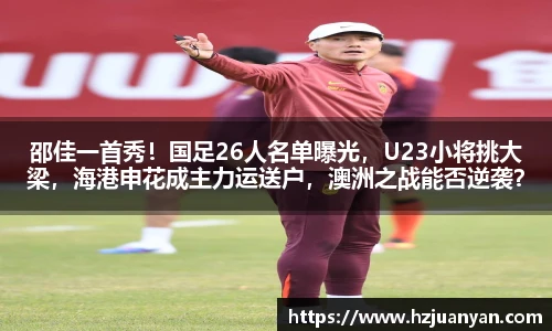 邵佳一首秀！国足26人名单曝光，U23小将挑大梁，海港申花成主力运送户，澳洲之战能否逆袭？